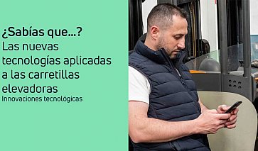 ¿SABÍAS QUE…? LAS NUEVAS TECNOLOGÍAS APLICADAS A LAS CARRETILLAS ELEVADORAS